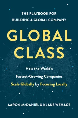 Globálna trieda: Ako sa najrýchlejšie rastúce spoločnosti na svete globálne rozširujú vďaka lokálnemu zameraniu - Global Class: How the World's Fastest-Growing Companies Scale Globally by Focusing Locally