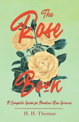 Kniha o ružiach - Kompletný sprievodca pre amatérskych pestovateľov ruží - The Rose Book - A Complete Guide for Amateur Rose Growers