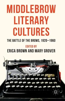 Middlebrow Literary Cultures: Bitka o obočie v rokoch 1920 - 1960 - Middlebrow Literary Cultures: The Battle of the Brows, 1920-1960