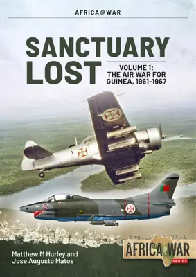 Stratená svätyňa: Vzdušná vojna Portugalska o Guineu v rokoch 1961 - 1974: (1961-1966): 1. diel - Vypuknutie a eskalácia - Sanctuary Lost: Portugal's Air War for Guinea 1961-1974: Volume 1 - Outbreak and Escalation (1961-1966)