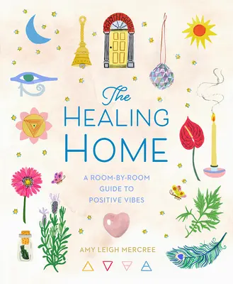 Liečivý domov: Príručka o pozitívnych vibráciách v jednotlivých miestnostiach - The Healing Home: A Room-By-Room Guide to Positive Vibes