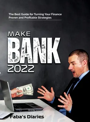 Make Bank 2022: Najlepší sprievodca na premenu vašich financií pomocou osvedčených a ziskových stratégií - Make Bank 2022: The Best Guide for Turning Your Finance Using Proven and Profitable Strategies