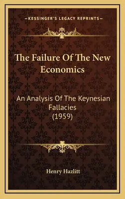 Zlyhanie novej ekonomiky: (1959): Analýza keynesiánskych omylov - The Failure Of The New Economics: An Analysis Of The Keynesian Fallacies (1959)