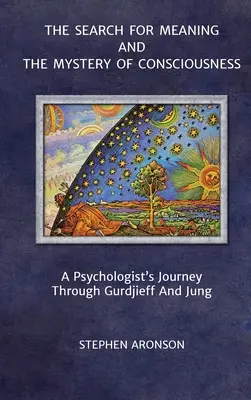 Hľadanie zmyslu a tajomstvo vedomia: Cesta psychológa cez Gurdjieffa a Junga - The Search For Meaning and The Mystery of Consciousness: A Psychologist's Journey Through Gurdjieff and Jung