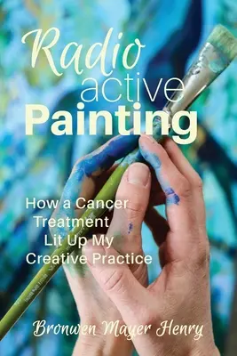 Rádioaktívne maľovanie: Ako liečba rakoviny rozžiarila moju tvorivú prax - Radioactive Painting: How a Cancer Treatment Lit Up My Creative Practice