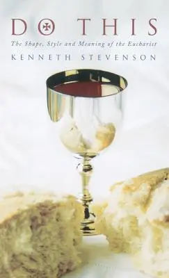 Urob to: Eucharistia: tvar, štýl a význam - Do This: The Shape, Style and Meaning of the Eucharist
