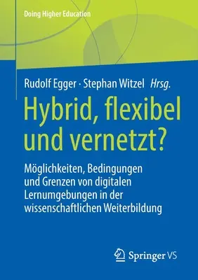 Hybridné, flexibilné a sieťové: možnosti, podmienky a limity digitálneho vzdelávacieho prostredia v akademickom ďalšom vzdelávaní - Hybrid, Flexibel Und Vernetzt?: Mglichkeiten, Bedingungen Und Grenzen Von Digitalen Lernumgebungen in Der Wissenschaftlichen Weiterbildung