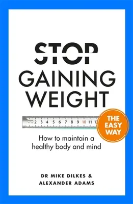Prestaňte priberať jednoduchým spôsobom: Ako si udržať zdravé telo a myseľ - Stop Gaining Weight the Easy Way: How to Maintain a Healthy Body and Mind