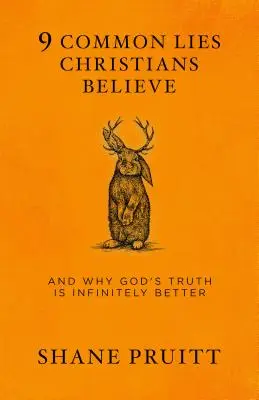 9 bežných lží, ktorým kresťania veria: A prečo je Božia pravda nekonečne lepšia - 9 Common Lies Christians Believe: And Why God's Truth Is Infinitely Better