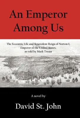 Cisár medzi nami: Excentrický život a benevolentná vláda Nortona I., cisára Spojených štátov amerických, podľa Marka Twaina - An Emperor Among Us: The Eccentric Life and Benevolent Reign of Norton I, Emperor of the United States, as Told by Mark Twain