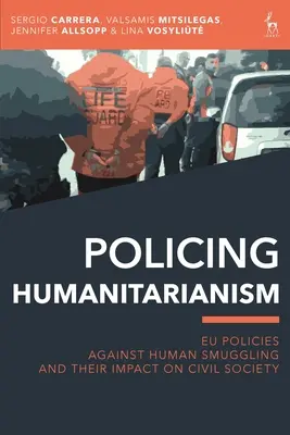 Policing Humanitarianism: Politiky EÚ proti pašovaniu ľudí a ich vplyv na občiansku spoločnosť - Policing Humanitarianism: Eu Policies Against Human Smuggling and Their Impact on Civil Society