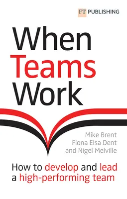 Keď tímy fungujú: Ako vytvoriť a viesť vysoko výkonný tím - When Teams Work: How to Develop and Lead a High-Performing Team