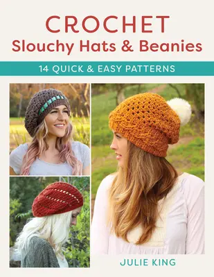 Háčkovanie obtiahnutých čiapok a klobúkov: Vychytávky: čiapky a klobúky: 14 rýchlych a jednoduchých vzorov - Crochet Slouchy Hats and Beanies: 14 Quick and Easy Patterns