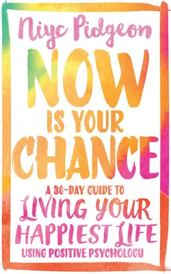 Teraz je tvoja šanca: 30-dňový sprievodca pre váš najšťastnejší život s využitím pozitívnej psychológie - Now Is Your Chance: A 30-Day Guide to Living Your Happiest Life Using Positive Psychology