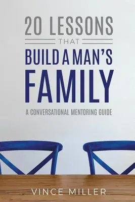 20 lekcií, ktoré budujú mužskú rodinu: Príručka o mentorstve v rozhovoroch - 20 Lessons That Build a Man's Family: A Conversational Mentoring Guide