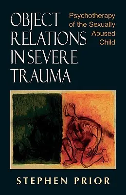 Objektové vzťahy pri ťažkej traume: Psychoterapia sexuálne zneužívaného dieťaťa - Object Relations in Severe Trauma: Psychotherapy of the Sexually Abused Child