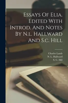 Eseje Elia. Edited With Introd. And Notes By N.l. Hallward And S.c. Hill - Essays Of Elia. Edited With Introd. And Notes By N.l. Hallward And S.c. Hill