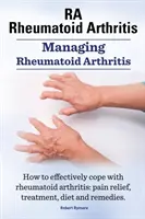 Reumatoidná artritída Ra. Manažment reumatoidnej artritídy. Ako sa účinne vyrovnať s reumatoidnou artritídou: Ako na úľavu od bolesti, liečbu, stravu a lieky. - Rheumatoid Arthritis Ra. Managing Rheumatoid Arthritis. How to Effectively Cope with Rheumatoid Arthritis: Pain Relief, Treatment, Diet and Remedies.