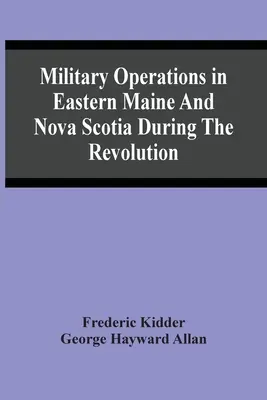 Vojenské operácie vo východnom Maine a Novom Škótsku počas revolúcie - Military Operations In Eastern Maine And Nova Scotia During The Revolution