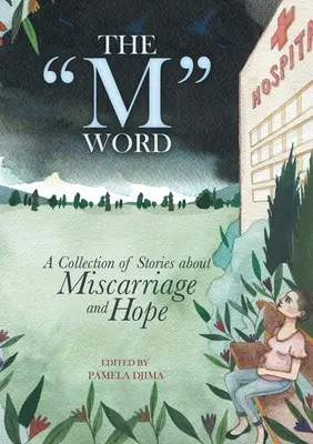 Slovo na M: M Word: Zbierka príbehov o potratoch a nádeji - The M Word: A Collection of Stories about Miscarriage and Hope