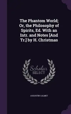 Prízračný svet; alebo filozofia duchov, Ed. With an Intr. and Notes [And Tr.] by H. Christmas - The Phantom World; Or, the Philosophy of Spirits, Ed. With an Intr. and Notes [And Tr.] by H. Christmas