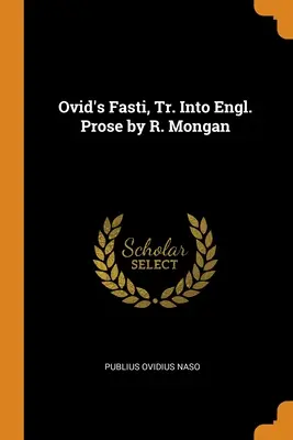 Ovidiove Fasti v preklade do anglickej prózy od R. Mongana - Ovid's Fasti, Tr. Into Engl. Prose by R. Mongan
