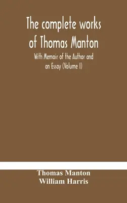 Kompletné dielo Thomasa Mantona so spomienkami na autora a esejou (I. diel) - The complete works of Thomas Manton With Memoir of the Author and an Essay (Volume I)