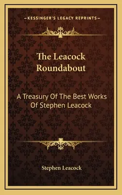 Leacockov kolotoč: Pokladnica najlepších diel Stephena Leacocka - The Leacock Roundabout: A Treasury Of The Best Works Of Stephen Leacock