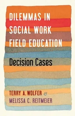 Dilemy v terénnom vzdelávaní v sociálnej práci: Rozhodovacie prípady v sociálnej práci: Sociálna práca v praxi: rozhodovacie prípady - Dilemmas in Social Work Field Education: Decision Cases