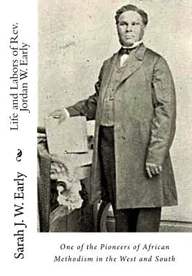Život a dielo reverenda Jordana W. Earlyho: Jedného z priekopníkov afrického metodizmu na západe a juhu - Life and Labors of Rev. Jordan W. Early: One of the Pioneers of African Methodism in the West and South