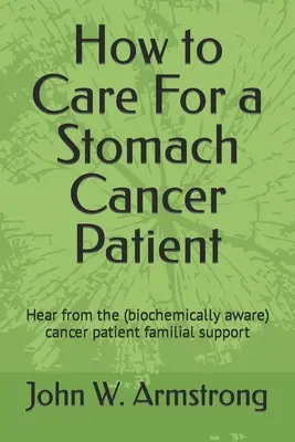 Ako sa starať o pacienta s rakovinou žalúdka: Vypočujte si (biochemicky uvedomelých) rodinných priaznivcov pacienta s rakovinou - How to Care For a Stomach Cancer Patient: Hear from the (biochemically aware) cancer patient familial supporters