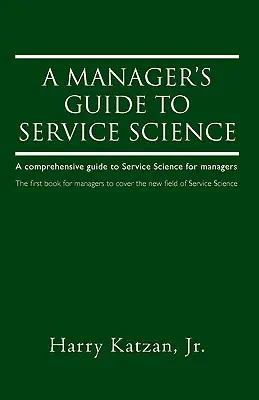 Sprievodca manažéra vedou o službách: Komplexný sprievodca vedou o službách pre manažérov - A Manager's Guide to Service Science: A Comprehensive Guide to Service Science for Managers