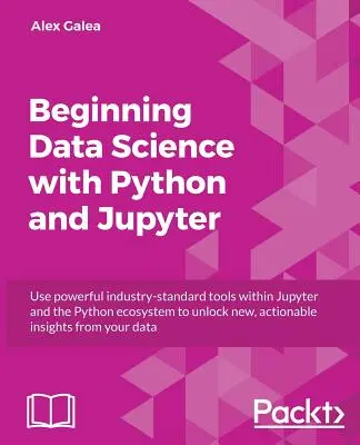 Začiatky analýzy údajov s Pythonom a Jupyterom: Využívajte výkonné štandardné nástroje na odhaľovanie nových, použiteľných poznatkov z existujúcich údajov. - Beginning Data Analysis with Python And Jupyter: Use powerful industry-standard tools to unlock new, actionable insight from your existing data