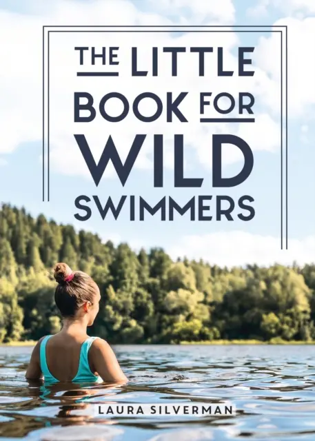 Malá kniha pre divokých plavcov - Znovu sa spojte so svojou divokou stránkou a objavte liečivú silu plávania v prírode - Little Book for Wild Swimmers - Reconnect With Your Wild Side and Discover the Healing Power of Swimming Outdoors