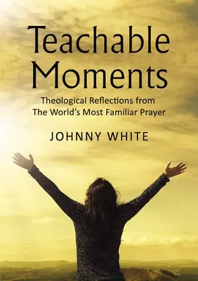 Učebné momenty: Teologické úvahy z najznámejšej modlitby na svete - Teachable Moments: Theological Reflections from the World's Most Familiar Prayer