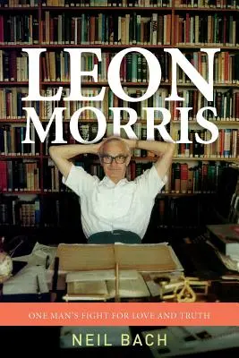 Leon Morris: Boj jedného muža za lásku a pravdu - Leon Morris: One Man's Fight For Love And Truth