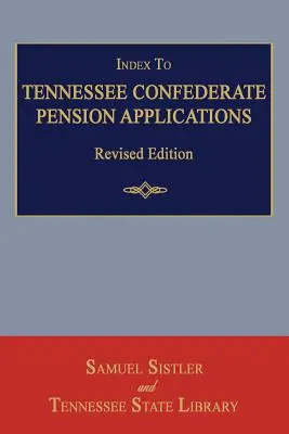 Index žiadostí o dôchodok Konfederácie v štáte Tennessee. Revidované vydanie - Index to Tennessee Confederate Pension Applications. Revised Edition