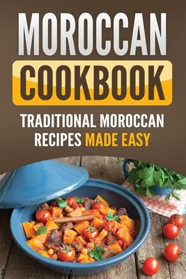 Marocká kuchárka: Tradičné marocké recepty pripravené jednoducho - Moroccan Cookbook: Traditional Moroccan Recipes Made Easy
