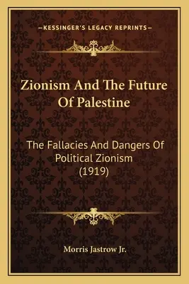 Sionizmus a budúcnosť Palestíny: Sionizmus a jeho budúcnosť: omyly a nebezpečenstvá politického sionizmu (1919) - Zionism And The Future Of Palestine: The Fallacies And Dangers Of Political Zionism (1919)