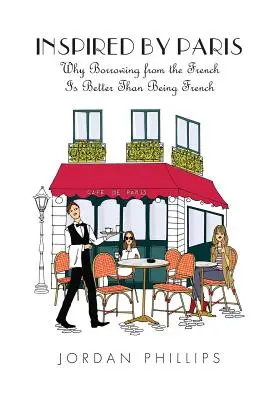 Inšpirovaní Parížom: Prečo je lepšie požičiavať si od Francúzov ako byť Francúzom - Inspired by Paris: Why Borrowing from the French Is Better Than Being French