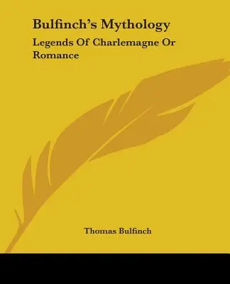 Bulfinchova mytológia: Legendy o Karolovi Veľkom alebo román - Bulfinch's Mythology: Legends Of Charlemagne Or Romance