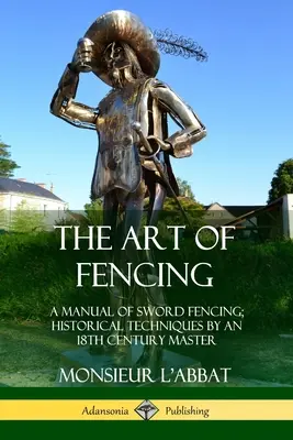 Umenie šermu: Historické techniky od majstra 18. storočia: Príručka šermu mečom - The Art of Fencing: A Manual of Sword Fencing; Historical Techniques by an 18th Century Master