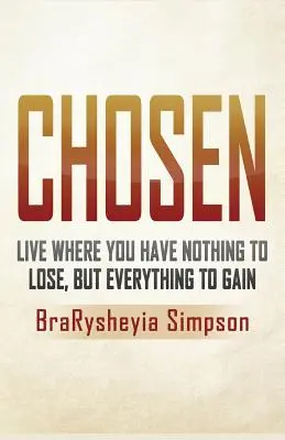 Vybrané: Žite život, v ktorom nemáte čo stratiť, ale môžete všetko získať - Chosen: Live a Life Where You Have Nothing to Lose, but Everything to Gain