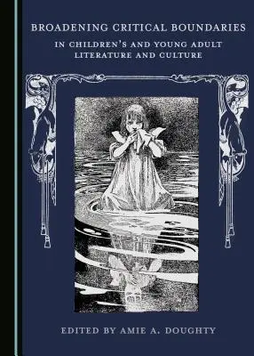 Rozšírenie kritických hraníc v literatúre a kultúre pre deti a mládež - Broadening Critical Boundaries in Children (Tm)S and Young Adult Literature and Culture