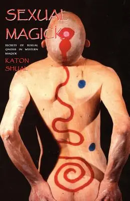 Sexuálna mágia: Tajomstvá sexuálnej gnózy v západnej mágii - Sexual Magick: Secrets of Sexual Gnosis in Western Magick