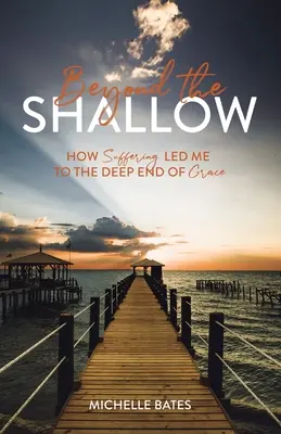 Za hranicu plytkosti: Ako ma utrpenie priviedlo na hlbinu milosti - Beyond the Shallow: How Suffering Led Me to the Deep End of Grace