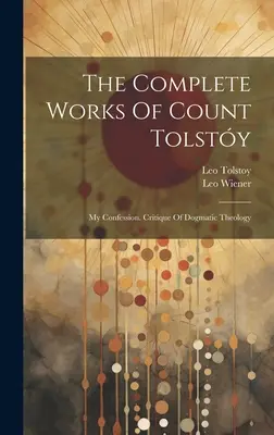 Súborné dielo grófa Tolstého: Moje vyznanie. Kritika dogmatickej teológie ((Graf) Lev Tolstoj) - The Complete Works Of Count Tolsty: My Confession. Critique Of Dogmatic Theology ((Graf) Leo Tolstoy)
