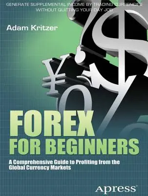 Forex pre začiatočníkov: Začiatočníci pre začiatočníkov: Komplexná príručka, ako profitovať z globálnych menových trhov - Forex for Beginners: A Comprehensive Guide to Profiting from the Global Currency Markets