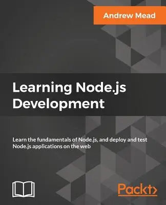 Učíme sa vývoj Node.js: Naučte sa základy Node.js a nasadzujte a testujte aplikácie Node.js na webe - Learning Node.js Development: Learn the fundamentals of Node.js, and deploy and test Node.js applications on the web