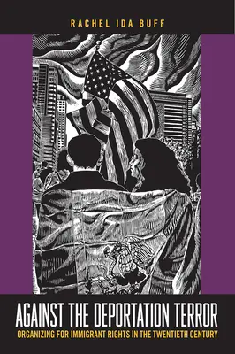 Proti deportačnému teroru: Organizácia za práva prisťahovalcov v dvadsiatom storočí - Against the Deportation Terror: Organizing for Immigrant Rights in the Twentieth Century